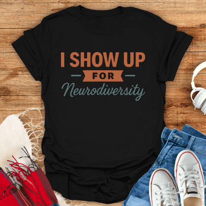 I Show Up For Neurodiversity T-Shirt