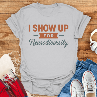 I Show Up For Neurodiversity T-Shirt