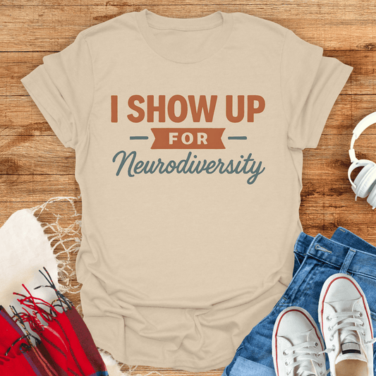I Show Up For Neurodiversity T-Shirt