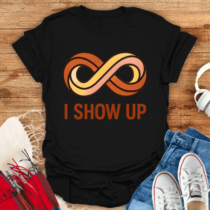 I Show Up Infinity T-Shirt
