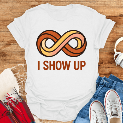 I Show Up Infinity T-Shirt