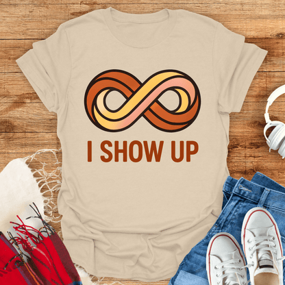 I Show Up Infinity T-Shirt