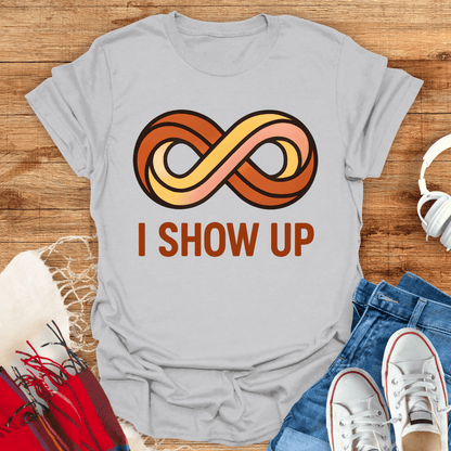I Show Up Infinity T-Shirt